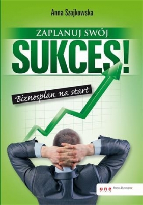 Zaplanuj swój sukces! Biznesplan na start - Szajkowska Anna