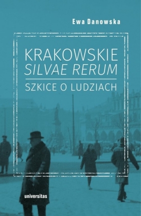 Krakowskie silvae rerum Szkice o ludziach - Danowska Ewa