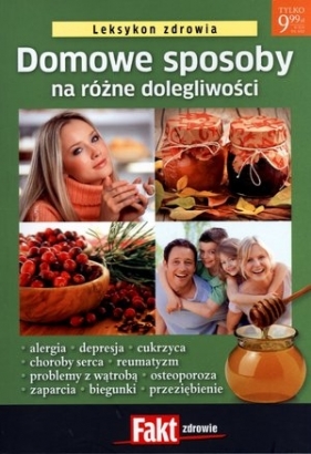 Domowe sposoby na różne dolegliwości. Leksykon zdrowia. Fakt zdrowie 3/2011 - Opracowanie zbiorowe