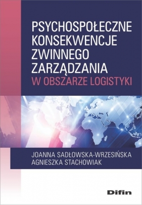Psychospołeczne konsekwencje zwinnego zarządzania w obszarze logistyki - Sadłowska-Wrzesińska Joanna, Stachowiak Agnieszka