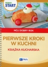 Pewny start Mój dobry rok Pierwsze kroki w kuchni Książka kucharska Pliwka Aneta, Radzka Katarzyna, Szostak Barbara