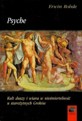 Psyche Kult duszy i wiara w nieśmiertelność u starożytnych Greków - Rohde Erwin