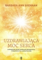 Uzdrawiająca moc serca. Moja osobista podróż i zaawansowane metody uzdrawiania, prowadzące do wykreowania życia jakiego pragniesz - Barbara Ann Brennan