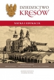Dziedzictwo Kresów: nauka i edukacja - Opracowanie zbiorowe