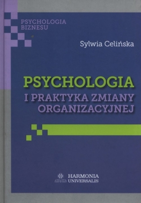 Psychologia i praktyka zmiany organizacyjnej - Celińska Sylwia