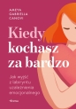Kiedy kochasz za bardzo. Jak wyjść z labiryntu uzależnienia emocjonalnego - Ameya Gabriella Canovi