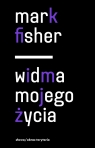 Widma mojego życia. Pisma o depresji, hauntologii i utraconych przyszłościach Mark Fisher