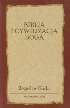 Biblia i cywilizacja Boga - Górka Bogusław