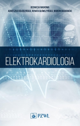 Elektrokardiologia - Kołodzińska Agnieszka, Główczyńska Renata, Grabowski Marcin