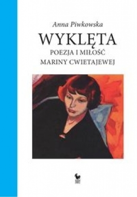 Wyklęta. Poezja i miłość Mariny Cwietajewej - Anna Piwkowska