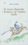 O rycerzu Persewalu i Świętym Kielichu Graalu z płytą CD Kowalski Jacek