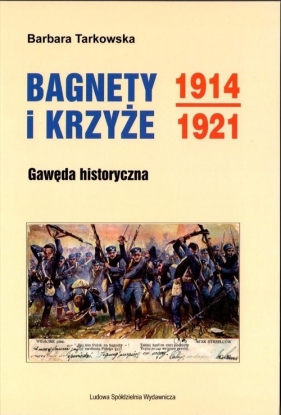 Bagnety i Krzyże 1914-1921 - Tarkowska Barbara