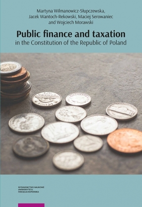 Public finance and taxation in the Constitution of the Republic of Poland - Wilmanowicz-Słupczewska Martyna, Jacek Wantoch-Rekowski, Serowaniec Maciej, Morawski Wojciech