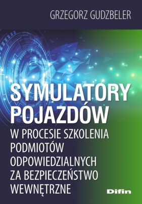 Symulatory pojazdów w procesie szkolenia podmiotów odpowiedzialnych za bezpieczeństwo wewnętrzne - Grzegorz Gudzbeler