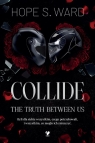 Collide. The Truth Between Us Ward Hope S.