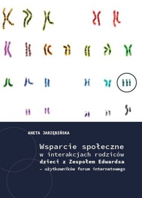 Wsparcie społeczne w interakcjach rodziców dzieci z Zespołem Edwardsa - użytkowników forum interneto - Jarzębińska Aneta