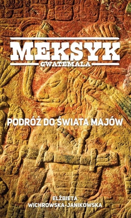 Meksyk Gwatemala Podróż do świata Majów