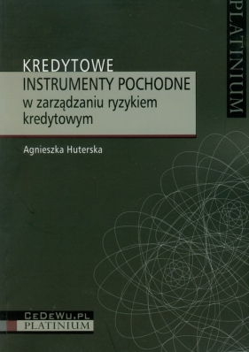 Kredytowe instrumenty pochodne w zarządzaniu ryzykiem kredytowym - Agnieszka Huterska