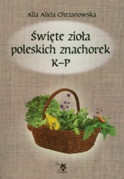 Święte zioła poleskich znachorek Tom 2 K-P - Chrzanowska Alla Alicja