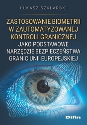 Zastosowanie biometrii w zautomatyzowanej kontroli granicznej jako podstawowe narzędzie bezpieczeństwa granic Unii Europejskiej - Szklarski Łukasz