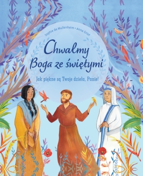 Chwalmy Boga ze świętymi. Jak piękne są Twoje dzieła, Panie! - Sophie de Mullenheim, Anna Griot