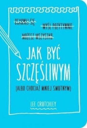 Jak być szczęśliwym albo chociaż mniej smutnym - Lee Crutchley