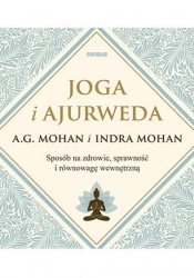 Joga i ajurweda Sposób na zdrowie, sprawność i równowagę wewnętrzną - Mohan A.G., Mohan Indra