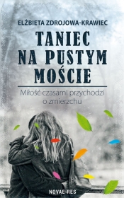 Taniec na pustym moście. Miłość czasami przychodzi o zmierzchu - Elżbieta Zdrojowa-Krawiec