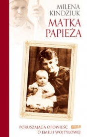 Matka Papieża Poruszająca opowieść o Emilii Wojtyłowej - Milena Kindziuk