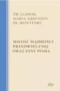 Miłość Mądrości Przedwiecznej oraz inne pisma - św. Ludwik Maria Grignion de Montfort