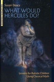 What Would Hercules Do? Lessons for Autistic Children Using Classical Myth - Deacy Susan