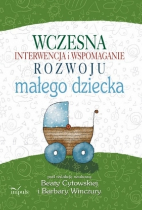 Wczesna interwencja i wspomaganie rozwoju małego dziecka - Barbara Winczura, Beata Cytowska