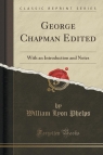 George Chapman Edited With an Introduction and Notes (Classic Reprint) Phelps William Lyon