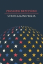 Strategiczna wizja. Kryzys amerykańskiej supremacji, potęga Chin i geopolityczny porządek świata - Zbigniew Brzeziński