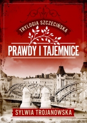 Trylogia szczecińska. Tom 2. Prawdy i tajemnice - Trojanowska Sylwia