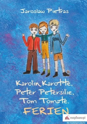 Karolin Karotte, Peter Petersilie, Tom Tomate. Ferien - Pietras Jarosław