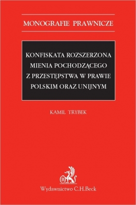 Konfiskata rozszerzona mienia pochodzącego z przestępstwa w prawie polskim oraz unijnym - Kamil Trybek