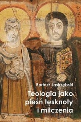 Teologia jako pieśń tęsknoty i milczenia - Bartosz Jastrzębski