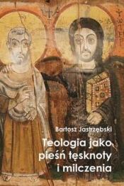 Teologia jako pieśń tęsknoty i milczenia - Jastrzębski Bartosz