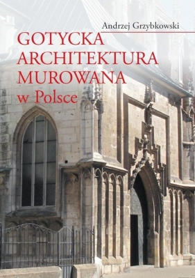 Gotycka architektura murowana w Polsce - Grzybkowski Andrzej