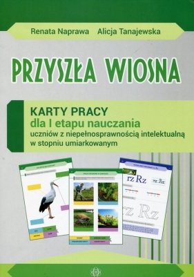 Przyszła wiosna Karty pracy dla I etapu nauczania uczniów z niepełnosprawnością intelektualną w stopniu umiarkowanym - Renata Naprawa, Alicja Tanajewska