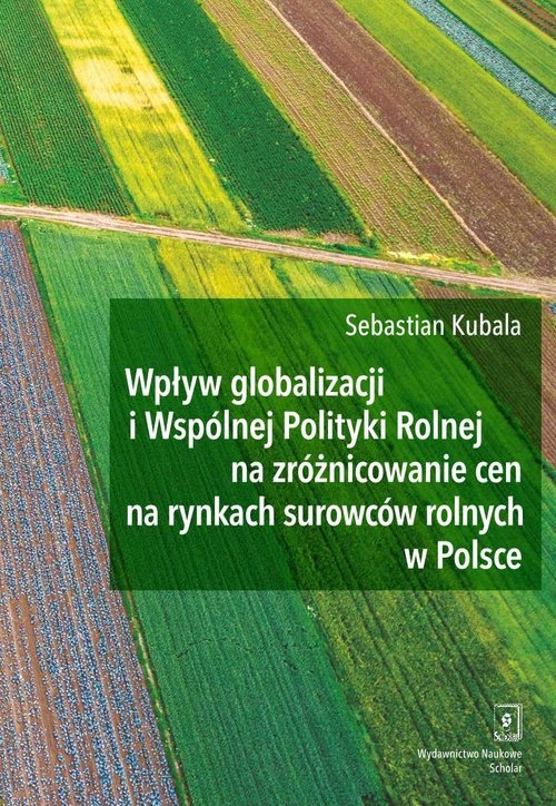 Wpływ globalizacji i Wspólnej Polityki Rolnej na zróżnicowanie cen na rynkach surowców rolnych w Polsce