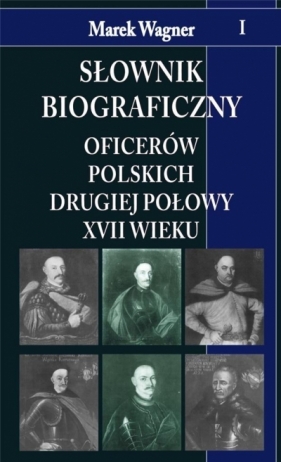 Słownik biograficzny oficerów polskich drugiej połowy XVII w. t. I - Wagner Marek