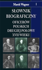 Słownik biograficzny oficerów polskich drugiej połowy XVII w. t. I - Marek Wagner