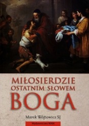 Miłosierdzie ostatnim słowem Boga - Wójtowicz Marek