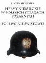 Hełmy niemieckie w polskich strażach pożarnych po II wojnie światowej  Lucjan Siewiorek