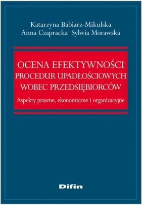 Ocena efektywności procedur upadłościowych wobec przedsiębiorców - Babiarz-Mikulska Katarzyna, Czapracka Anna, Morawska Sylwia