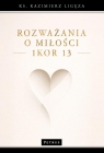 Rozważania o miłości (1Kor 13) Kazimierz Ligęza