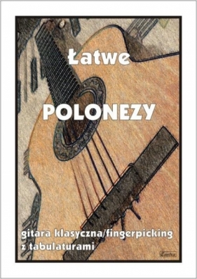 Łatwe polonezy. Gitara klasyczna/fingerpicking... - M. Pawełek