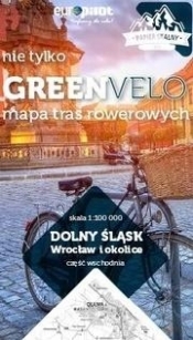 Dolny Śląsk. Wrocław i okolice. Część wschodnia. Nie tylko Green Velo. Mapa tras rowerowych - Opracowanie zbiorowe
